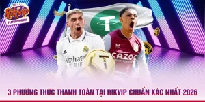 3 Phương Thức Thanh Toán Tại Rikvip Chuẩn Xác Nhất 2026