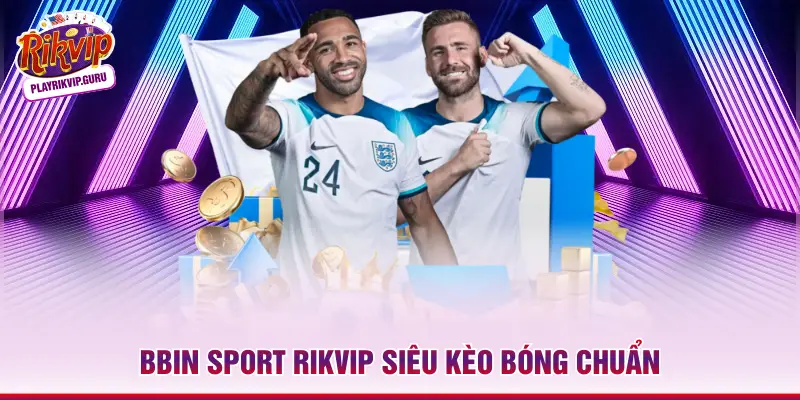 Bbin Sport RIKVIP siêu kèo bóng chuẩn