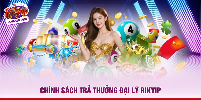 Chính sách trả thưởng đại lý Rikvip