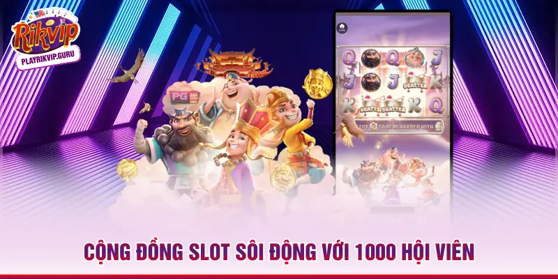 Cộng đồng slot sôi động với 1000 hội viên