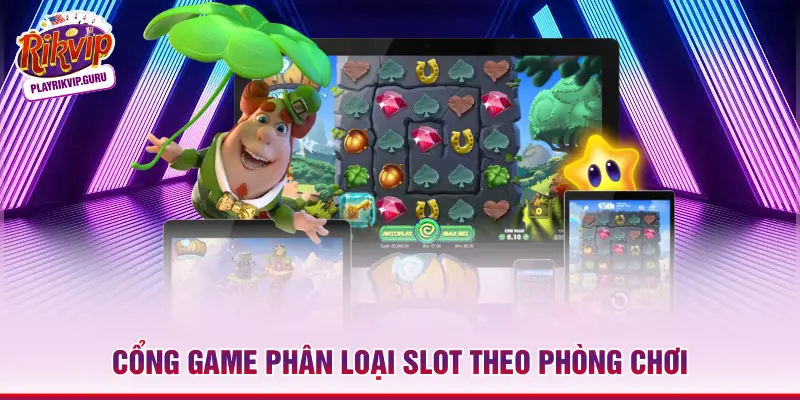 Cổng game phân loại slot theo phòng chơi