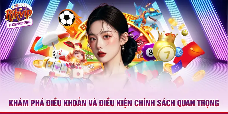 Khám phá điều khoản và điều kiện chính sách quan trọng