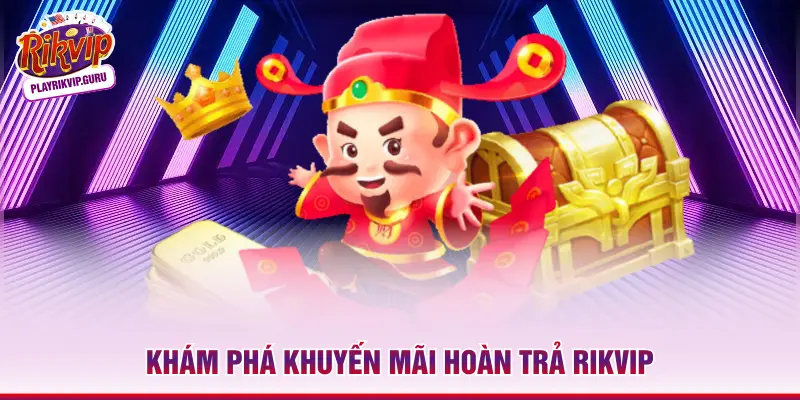 Khám phá khuyến mãi hoàn trả Rikvip