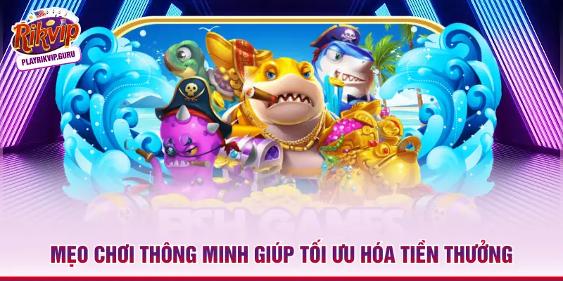 Mẹo chơi thông minh giúp tối ưu hóa tiền thưởng