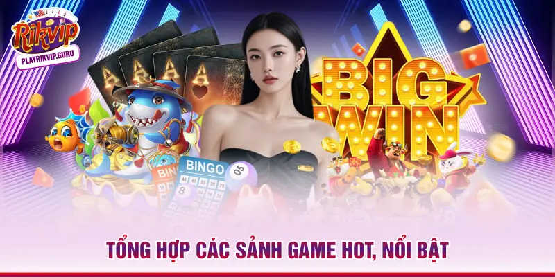 Tổng hợp các sảnh game hot, nổi bật