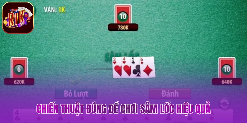 Chiến thuật đúng để chơi sâm lốc hiệu quả