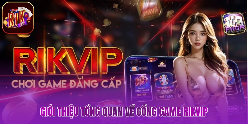 Giới thiệu tổng quan về cổng game Rikvip