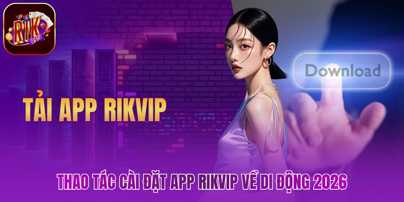 Thao tác cài đặt app Rikvip về di động 2026
